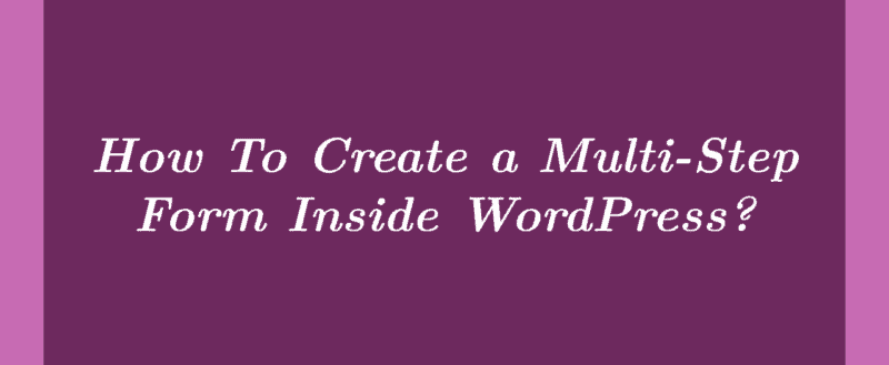 How To Create a Multi-Step Form Inside WordPress?