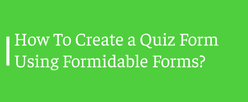 How To Create a Quiz Form Using Formidable Forms?