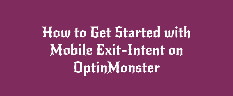 How to Get Started with Mobile Exit-Intent on OptinMonster