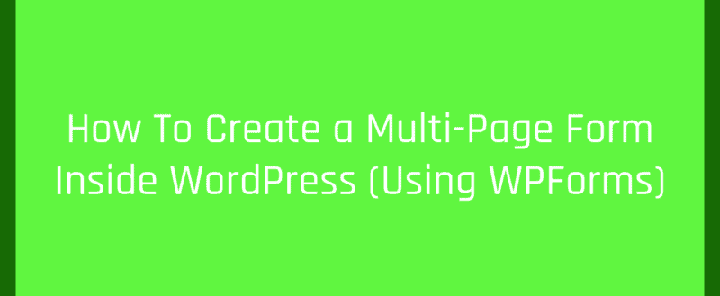How To Create a Multi-Page Form Inside WordPress (Using WPForms)